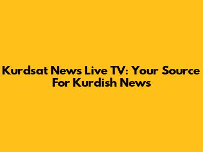 Kurdsat News Live TV: Your Source For Kurdish News
