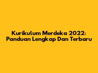 Kurikulum Merdeka 2022: Panduan Lengkap Dan Terbaru