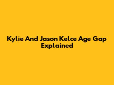 Kylie And Jason Kelce Age Gap Explained