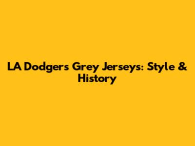 LA Dodgers Grey Jerseys: Style & History