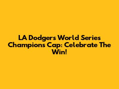 LA Dodgers World Series Champions Cap: Celebrate The Win!