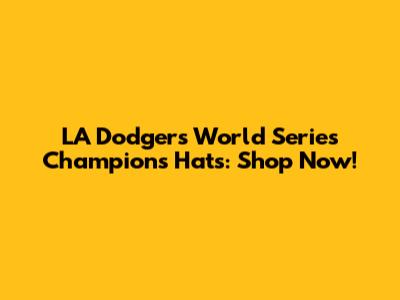 LA Dodgers World Series Champions Hats: Shop Now!