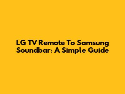 LG TV Remote To Samsung Soundbar: A Simple Guide