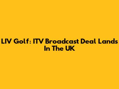 LIV Golf: ITV Broadcast Deal Lands In The UK
