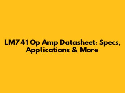 LM741 Op Amp Datasheet: Specs, Applications & More