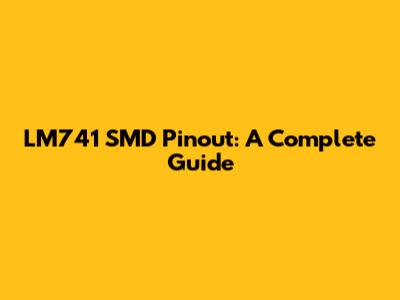 LM741 SMD Pinout: A Complete Guide