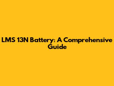 LMS 13N Battery: A Comprehensive Guide