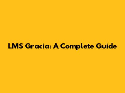 LMS Gracia: A Complete Guide