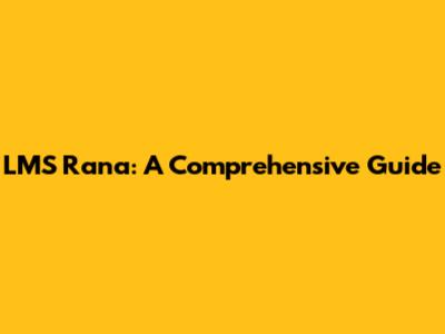 LMS Rana: A Comprehensive Guide