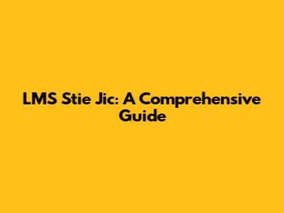 LMS Stie Jic: A Comprehensive Guide