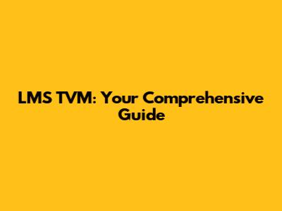 LMS TVM: Your Comprehensive Guide