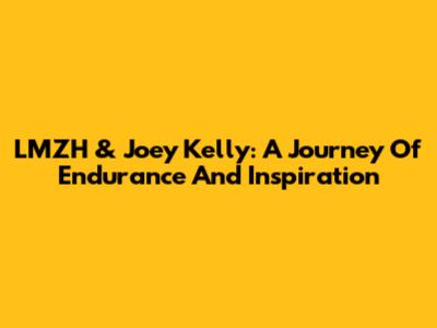 LMZH & Joey Kelly: A Journey Of Endurance And Inspiration