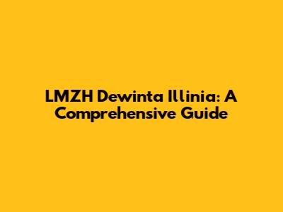 LMZH Dewinta Illinia: A Comprehensive Guide