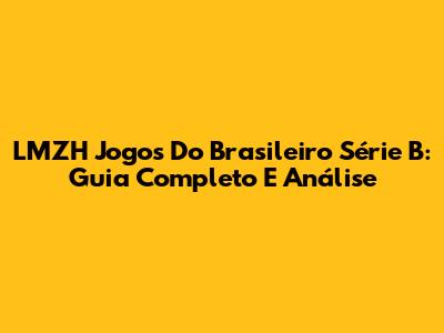 LMZH Jogos Do Brasileiro Série B: Guia Completo E Análise