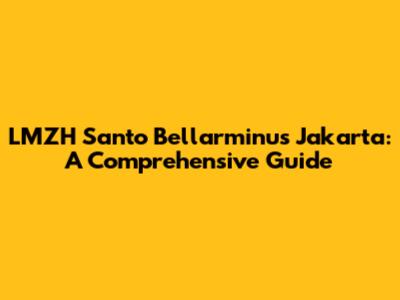 LMZH Santo Bellarminus Jakarta: A Comprehensive Guide