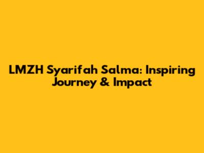 LMZH Syarifah Salma: Inspiring Journey & Impact