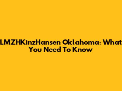 LMZHKinzHansen Oklahoma: What You Need To Know