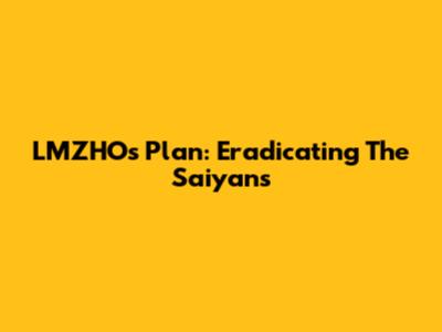 LMZHO's Plan: Eradicating The Saiyans