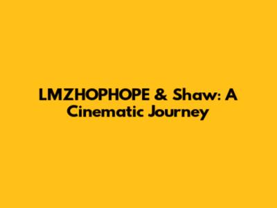 LMZHOPHOPE & Shaw: A Cinematic Journey