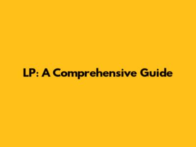 LP: A Comprehensive Guide