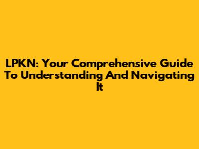 LPKN: Your Comprehensive Guide To Understanding And Navigating It