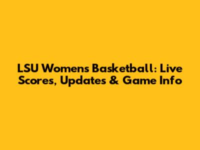 LSU Women's Basketball: Live Scores, Updates & Game Info