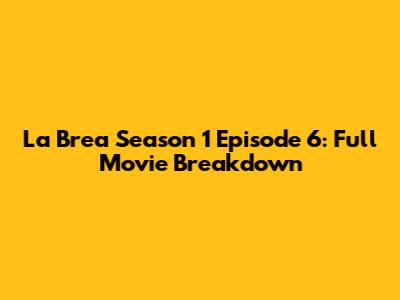 La Brea Season 1 Episode 6: Full Movie Breakdown