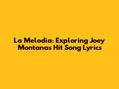 La Melodia: Exploring Joey Montana's Hit Song Lyrics