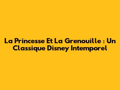La Princesse Et La Grenouille : Un Classique Disney Intemporel