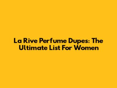 La Rive Perfume Dupes: The Ultimate List For Women