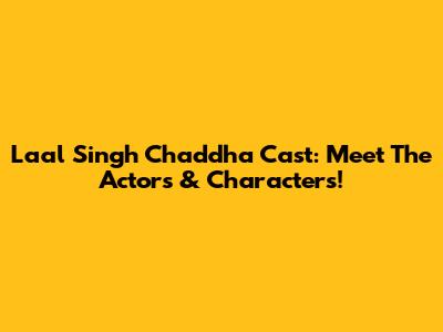 Laal Singh Chaddha Cast: Meet The Actors & Characters!