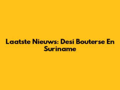 Laatste Nieuws: Desi Bouterse En Suriname