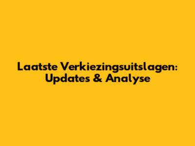 Laatste Verkiezingsuitslagen: Updates & Analyse