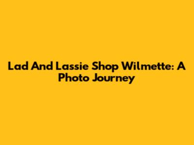 Lad And Lassie Shop Wilmette: A Photo Journey