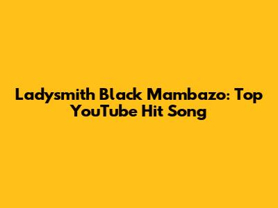 Ladysmith Black Mambazo: Top YouTube Hit Song