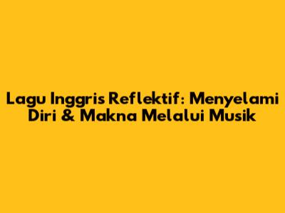 Lagu Inggris Reflektif: Menyelami Diri & Makna Melalui Musik