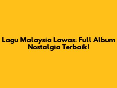 Lagu Malaysia Lawas: Full Album Nostalgia Terbaik!