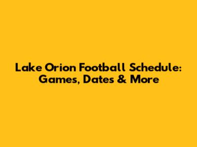 Lake Orion Football Schedule: Games, Dates & More