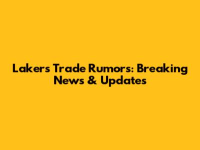 Lakers Trade Rumors: Breaking News & Updates