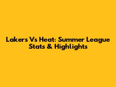 Lakers Vs Heat: Summer League Stats & Highlights