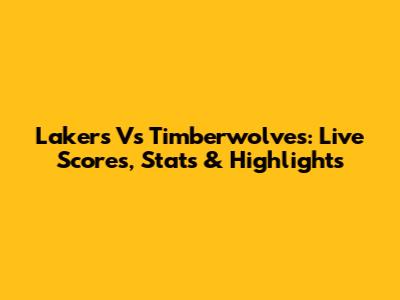 Lakers Vs Timberwolves: Live Scores, Stats & Highlights