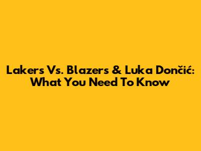 Lakers Vs. Blazers & Luka Dončić: What You Need To Know