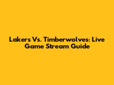 Lakers Vs. Timberwolves: Live Game Stream Guide