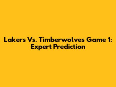 Lakers Vs. Timberwolves Game 1: Expert Prediction