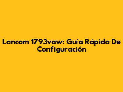 Lancom 1793vaw: Guía Rápida De Configuración