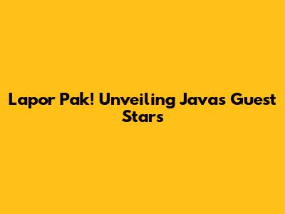 Lapor Pak! Unveiling Java's Guest Stars