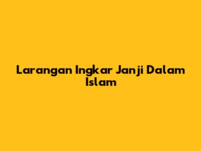 Larangan Ingkar Janji Dalam Islam