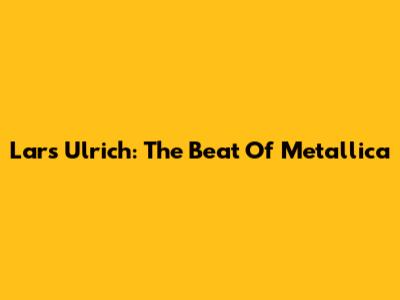 Lars Ulrich: The Beat Of Metallica