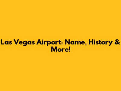 Las Vegas Airport: Name, History & More!
