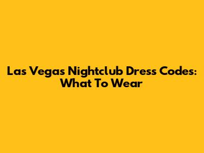 Las Vegas Nightclub Dress Codes: What To Wear